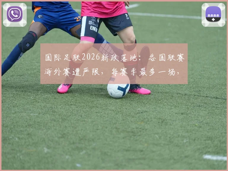 国际足联2026新政落地:各国联赛海外赛遭严限,每赛季最多一场,英超西甲影响几何?