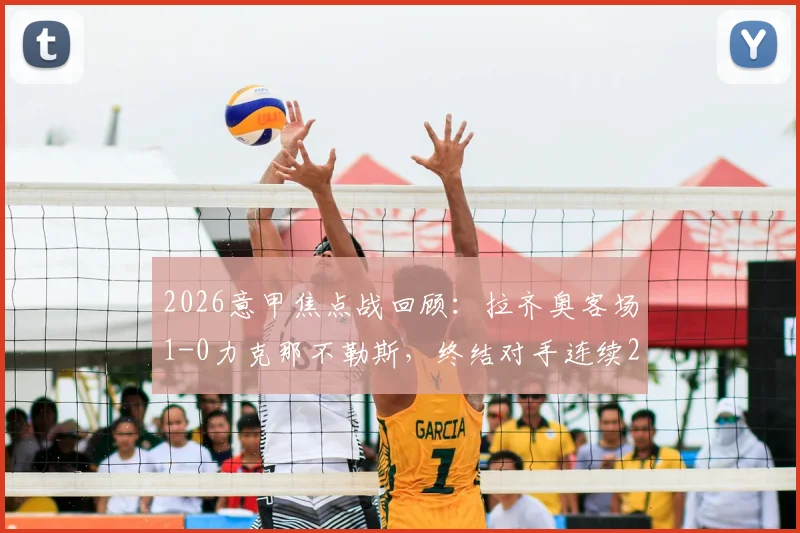 2026意甲焦点战回顾：拉齐奥客场1-0力克那不勒斯，终结对手连续26个主场不败纪录，战术解析与比赛关键点全梳理