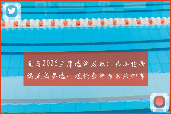 皇马2026主席选举启动：弗洛伦蒂诺正式参选，连任条件与未来四年规划引关注