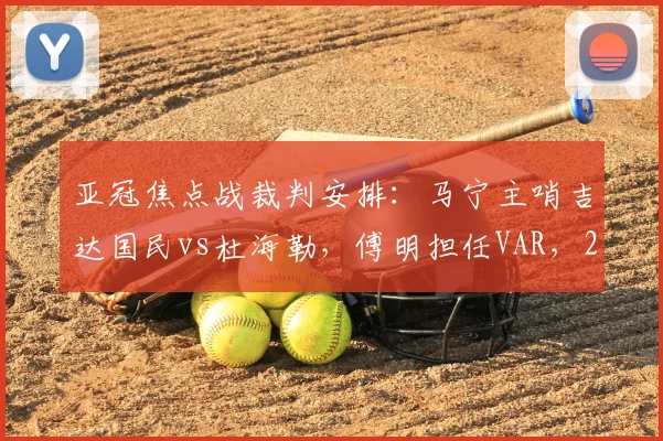 亚冠焦点战裁判安排：马宁主哨吉达国民vs杜海勒，傅明担任VAR，2026赛季关键执法解读